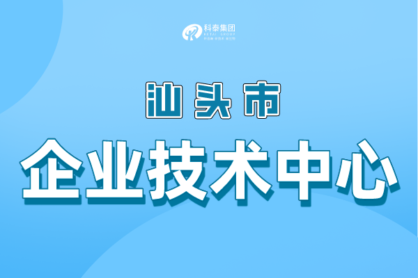 汕頭市級企業(yè)技術(shù)中心認(rèn)定條件，申報管理辦法！
