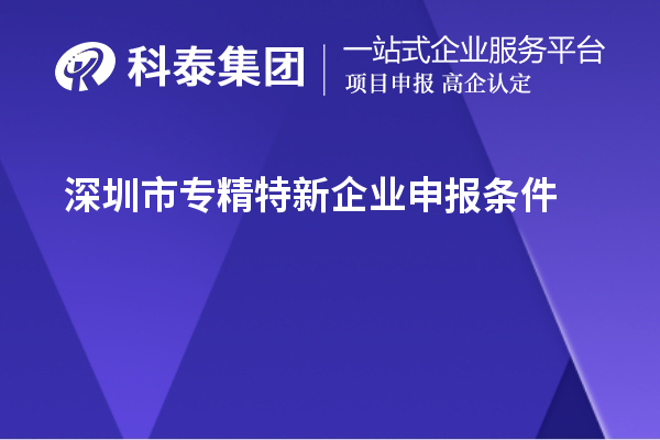 深圳市專精特新企業(yè)申報(bào)條件