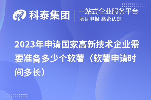 2023年申請國家高新技術(shù)企業(yè)需要準備多少個軟著（軟著申請時間多長）