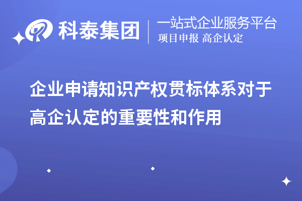 企業(yè)申請(qǐng)知識(shí)產(chǎn)權(quán)貫標(biāo)體系對(duì)于高企認(rèn)定的重要性和作用