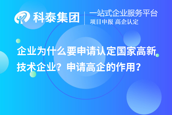 企業(yè)為什么要申請認(rèn)定國家高新技術(shù)企業(yè)？申請高企的作用？