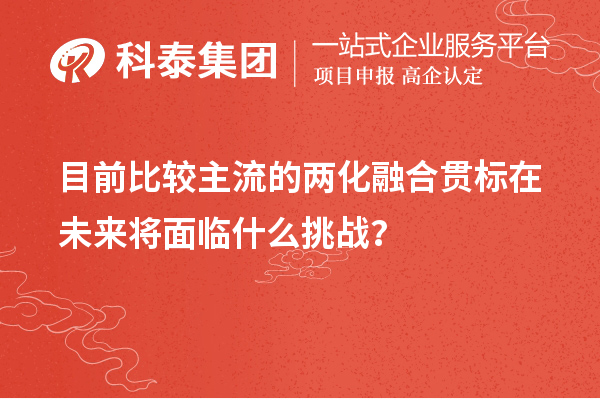 目前比較主流的兩化融合貫標(biāo)在未來(lái)將面臨什么挑戰(zhàn)？