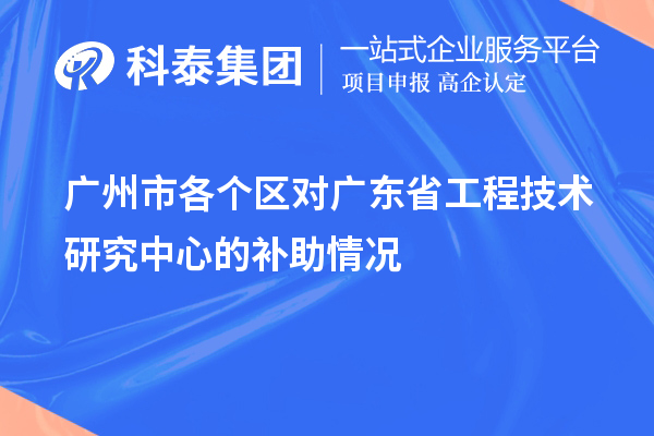 廣州市各個區(qū)對<a href=http://www.qiyeqqexmail.cn/fuwu/gongchengzhongxin.html target=_blank class=infotextkey>廣東省工程技術(shù)研究中心</a>的補助情況