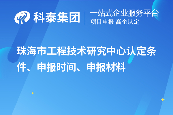 珠海市工程技術(shù)研究中心認(rèn)定條件、申報時間、申報材料