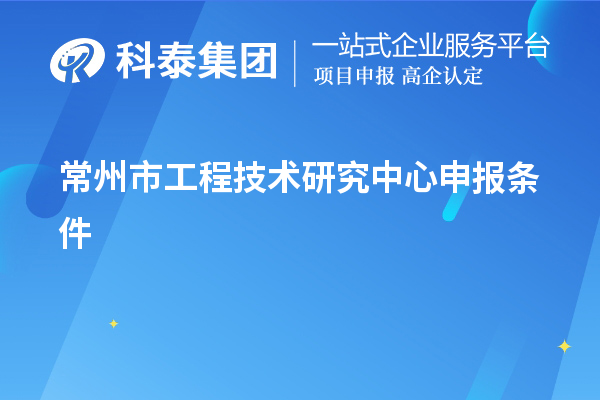 常州市<a href=http://www.qiyeqqexmail.cn/fuwu/gongchengzhongxin.html target=_blank class=infotextkey>工程技術(shù)研究中心申報</a>條件