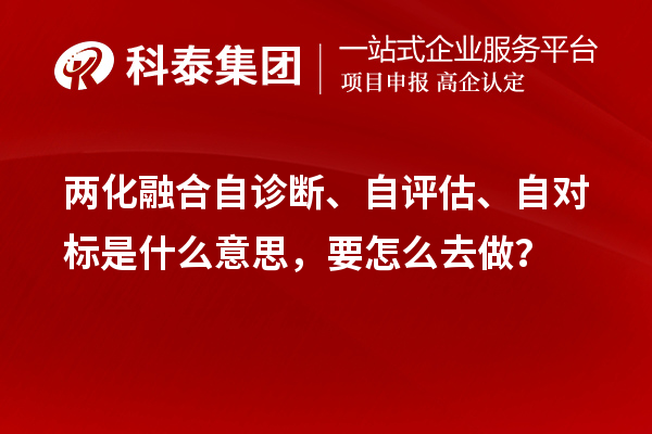 兩化融合自診斷、自評估、自對標(biāo)是什么意思，要怎么去做？