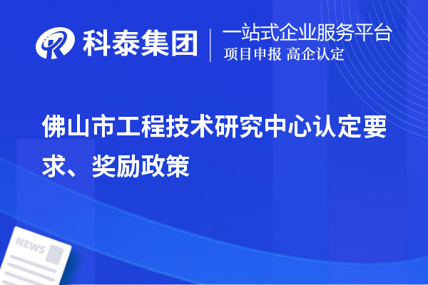 佛山市工程技術(shù)研究中心認(rèn)定要求、獎(jiǎng)勵(lì)政策