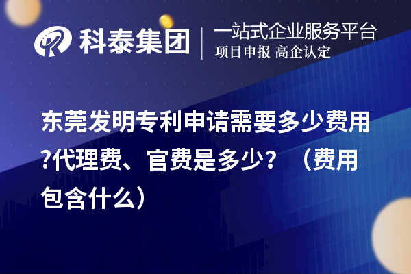 東莞發(fā)明專利申請需要多少費用?代理費、官費是多少？（費用包含什么）