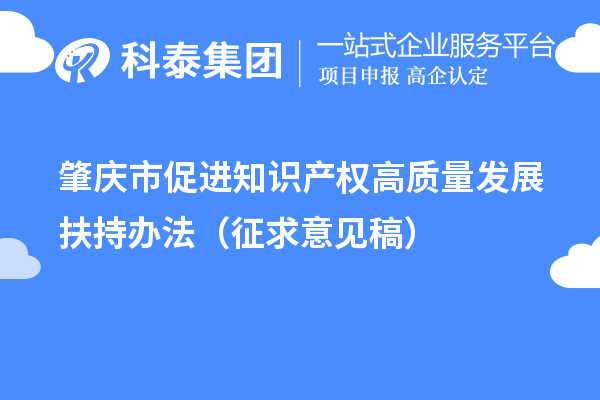 肇慶市促進知識產權高質量發(fā)展扶持辦法（征求意見稿）