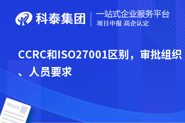 CCRC和ISO27001區(qū)別，審批組織、人員要求