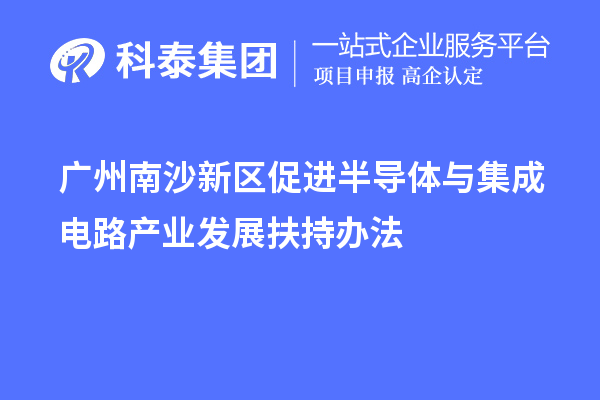 廣州南沙新區(qū)促進半導體與集成電路產(chǎn)業(yè)發(fā)展扶持辦法