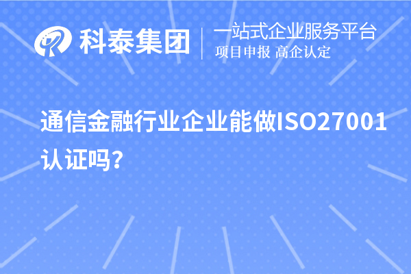 通信金融行業(yè)企業(yè)能做ISO27001認(rèn)證嗎？