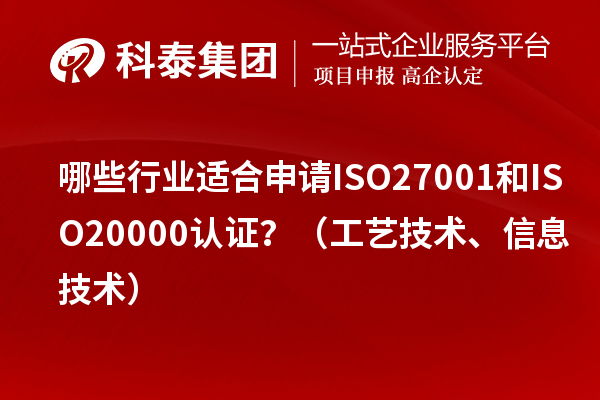 哪些行業(yè)適合申請(qǐng)ISO27001和ISO20000認(rèn)證？（工藝技術(shù)、信息技術(shù)）