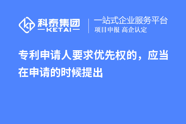 專利申請人要求優(yōu)先權(quán)的，應(yīng)當(dāng)在申請的時候提出
