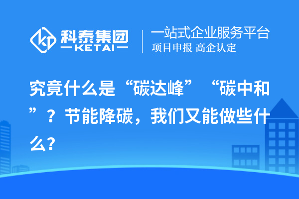 究竟什么是“碳達(dá)峰”“碳中和”？節(jié)能降碳，我們又能做些什么？