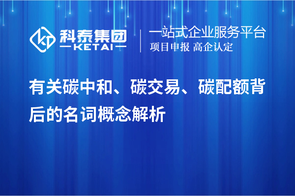 有關(guān)碳中和、碳交易、碳配額背后的名詞概念解析