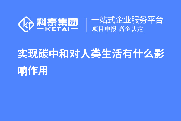 實(shí)現(xiàn)碳中和對(duì)人類生活有什么影響作用