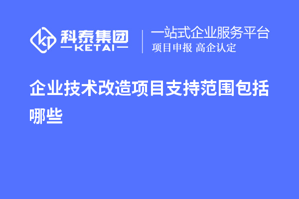 企業(yè)<a href=http://www.qiyeqqexmail.cn/fuwu/jishugaizao.html target=_blank class=infotextkey>技術(shù)改造</a>項目支持范圍包括哪些
