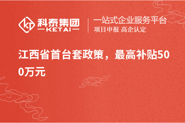 江西省首臺(tái)套政策，最高補(bǔ)貼500萬元