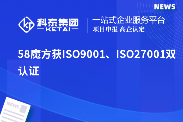 58魔方獲ISO9001、ISO27001雙認(rèn)證