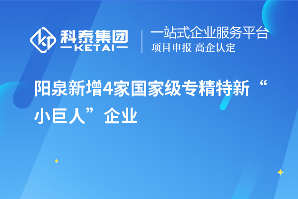 陽泉新增4家國家級專精特新“小巨人”企業(yè)