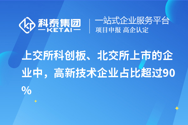 上交所科創(chuàng)板、北交所上市的企業(yè)中，高新技術(shù)企業(yè)占比超過90%