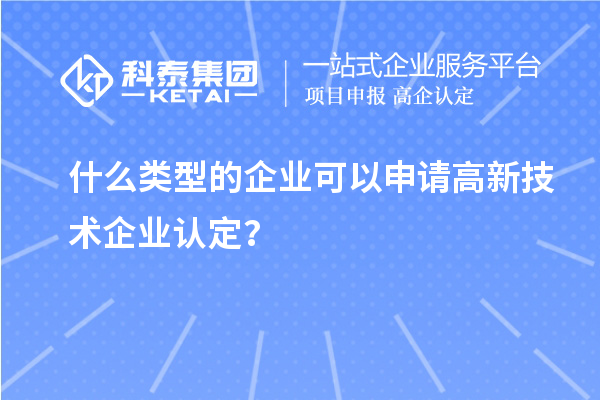 什么類型的企業(yè)可以申請高新技術(shù)企業(yè)認定？