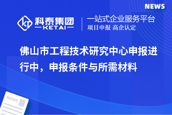 佛山市<a href=http://www.qiyeqqexmail.cn/fuwu/gongchengzhongxin.html target=_blank class=infotextkey>工程技術(shù)研究中心申報(bào)</a>進(jìn)行中，申報(bào)條件與所需材料