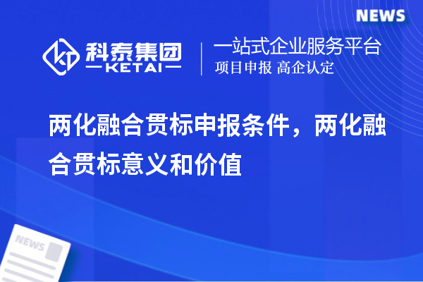<a href=http://www.qiyeqqexmail.cn/ronghe/ target=_blank class=infotextkey>兩化融合貫標(biāo)</a>申報(bào)條件，兩化融合貫標(biāo)意義和價(jià)值