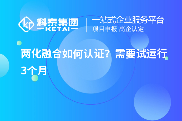 兩化融合如何認證？需要試運行3個月
