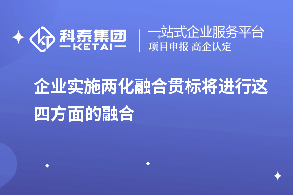 企業(yè)實施<a href=http://www.qiyeqqexmail.cn/ronghe/ target=_blank class=infotextkey>兩化融合貫標(biāo)</a>將進行這四方面的融合