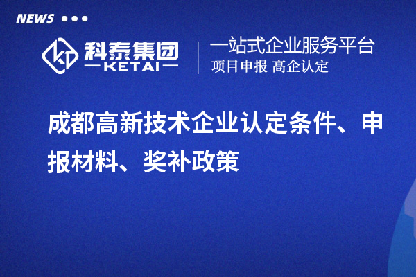 成都高新技術(shù)企業(yè)認(rèn)定條件、申報材料、獎補(bǔ)政策