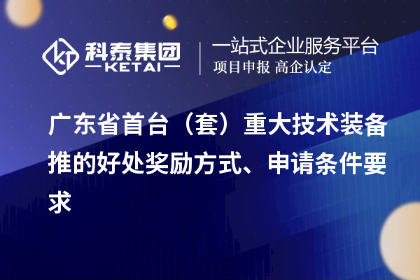 廣東省首臺(tái)（套）重大技術(shù)裝備推的好處獎(jiǎng)勵(lì)方式、申請(qǐng)條件要求