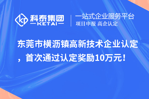 東莞市橫瀝鎮(zhèn)高新技術(shù)企業(yè)認(rèn)定，首次通過認(rèn)定獎勵10萬元！