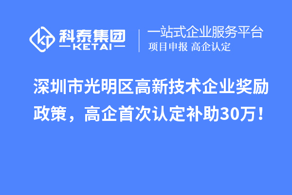 深圳市光明區(qū)高新技術(shù)企業(yè)獎勵政策，高企首次認定補助30萬！