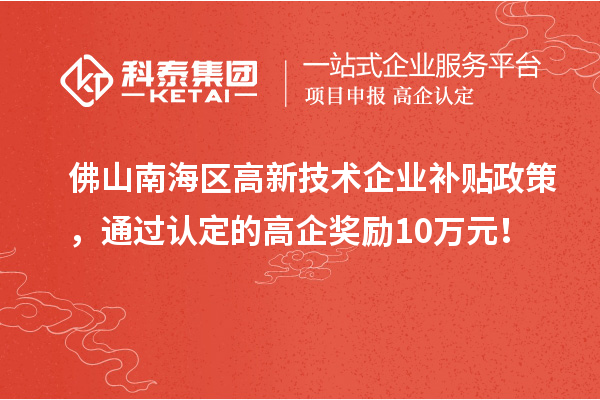 佛山南海區(qū)高新技術(shù)企業(yè)補貼政策，通過認(rèn)定的高企獎勵10萬元！