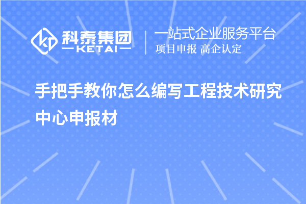 手把手教你怎么編寫<a href=http://www.qiyeqqexmail.cn/fuwu/gongchengzhongxin.html target=_blank class=infotextkey>工程技術(shù)研究中心申報(bào)</a>材