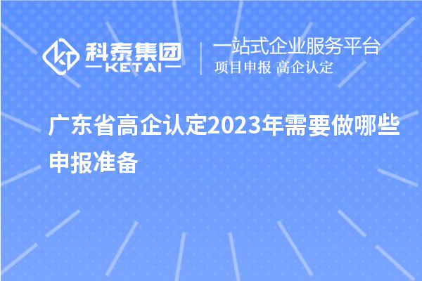 廣東省高企認定2023年需要做哪些申報準(zhǔn)備