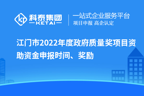 江門市2022年度政府質(zhì)量獎項目資助資金申報時間、獎勵