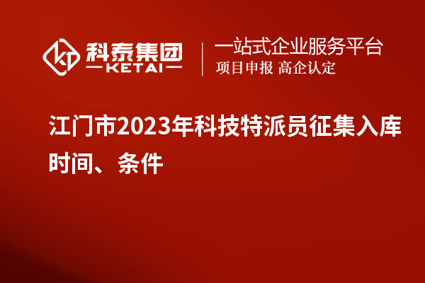 江門市 2023年科技特派員征集入庫時(shí)間、條件