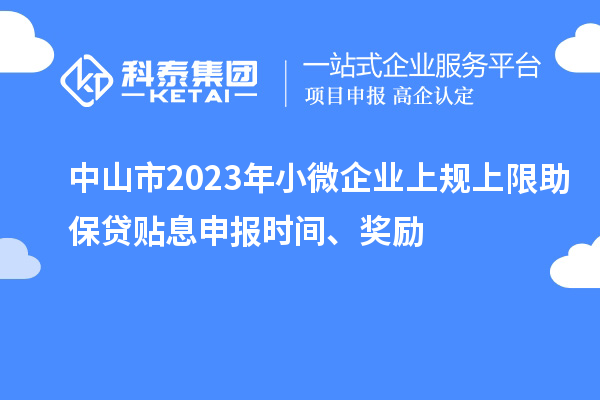 中山市2023年小微企業(yè)上規(guī)上限助保貸貼息申報(bào)時(shí)間、獎(jiǎng)勵(lì)
