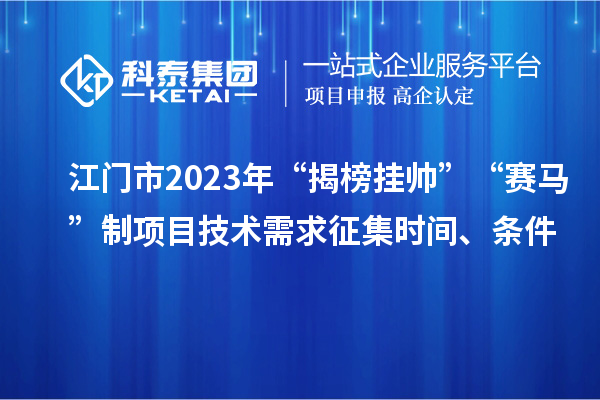 江門市2023年“揭榜掛帥”“賽馬”制項(xiàng)目技術(shù)需求征集時間、條件