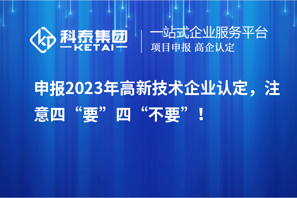 申報2023年<a href=http://www.qiyeqqexmail.cn target=_blank class=infotextkey>高新技術(shù)企業(yè)認定</a>，注意四“要”四“不要”！