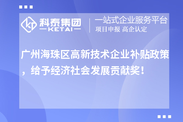 廣州海珠區(qū)高新技術(shù)企業(yè)補(bǔ)貼政策，給予經(jīng)濟(jì)社會(huì)發(fā)展貢獻(xiàn)獎(jiǎng)！