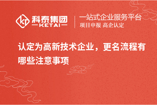 認(rèn)定為高新技術(shù)企業(yè)，更名流程有哪些注意事項