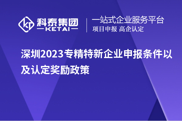 深圳2023專精特新企業(yè)申報條件以及認定獎勵政策