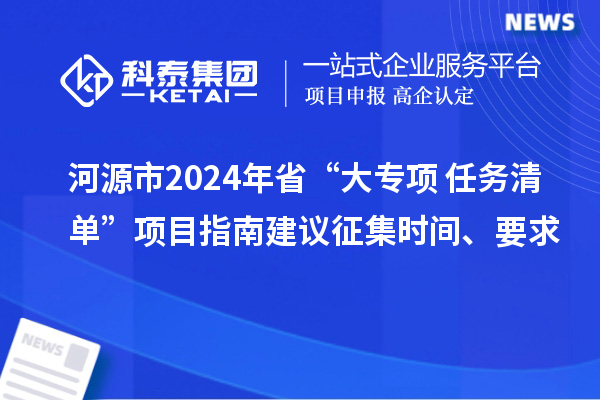 河源市2024年省“大專項(xiàng)+任務(wù)清單”項(xiàng)目指南建議征集時(shí)間、要求