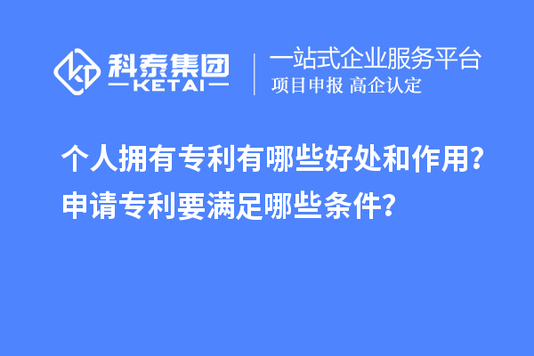 個人擁有專利有哪些好處和作用？申請專利要滿足哪些條件？