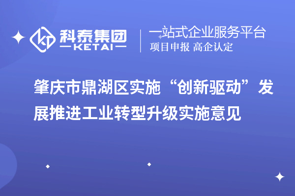 肇慶市鼎湖區(qū)實(shí)施“創(chuàng)新驅(qū)動(dòng)”發(fā)展推進(jìn)工業(yè)轉(zhuǎn)型升級實(shí)施意見