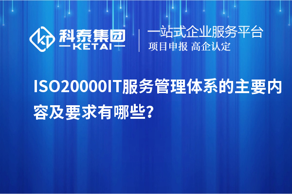 ISO20000IT服務管理體系的主要內容及要求有哪些？